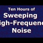 Sweeping High Frequency Noise Ten Hours 10 – Tinnitus Relief – ASMR