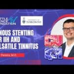 Venous Stenting For IIH And Pulsatile Tinnitus – Vitor Pereira, M.D.